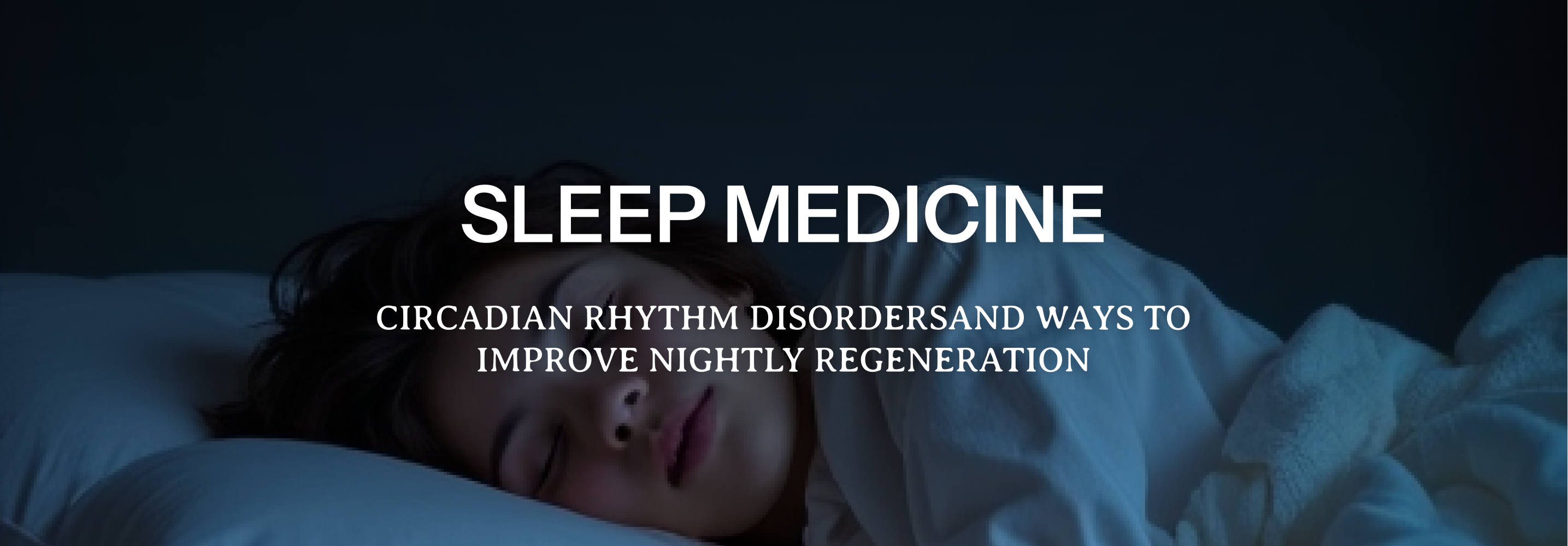 Sleep Medicine - Circadian Rhythm Disorders and Ways to Improve Nighttime Regeneration
